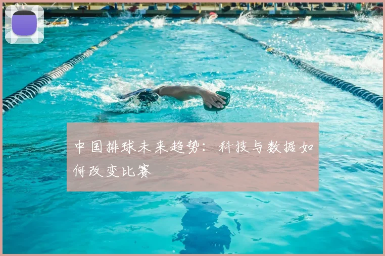 中国排球未来趋势：科技与数据如何改变比赛