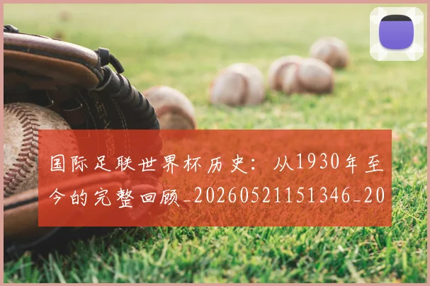 国际足联世界杯历史:从1930年至今的完整回顾_20260521151346_20260609132418